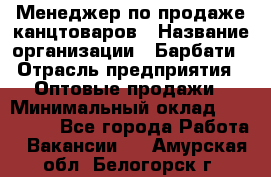 Менеджер по продаже канцтоваров › Название организации ­ Барбати › Отрасль предприятия ­ Оптовые продажи › Минимальный оклад ­ 150 000 - Все города Работа » Вакансии   . Амурская обл.,Белогорск г.